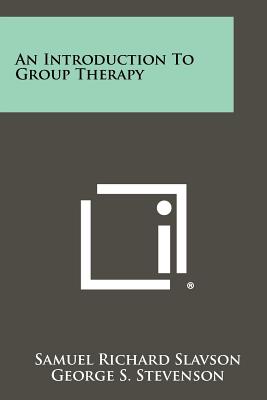 An Introduction to Group Therapy - Slavson, Samuel Richard, and Stevenson, George S (Foreword by)