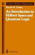An Introduction to Hilbert Space and Quantum Logic