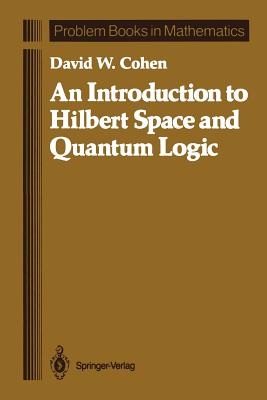 An Introduction to Hilbert Space and Quantum Logic - Cohen, David W, Professor