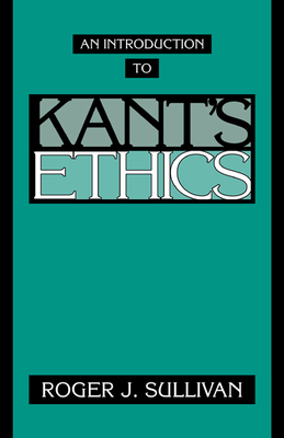 An Introduction to Kant's Ethics - Sullivan, Roger J