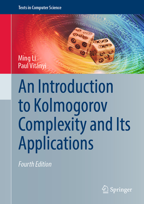 An Introduction to Kolmogorov Complexity and Its Applications - Li, Ming, and Vit�nyi, Paul
