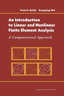 An Introduction to Linear and Nonlinear Finite Element Analysis: A Computational Approach - Kythe, Prem, and Wei, Dongming