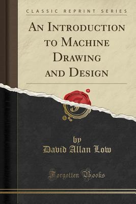 An Introduction to Machine Drawing and Design (Classic Reprint) - Low, David Allan