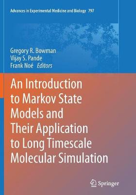An Introduction to Markov State Models and Their Application to Long Timescale Molecular Simulation - Bowman, Gregory R (Editor), and Pande, Vijay S (Editor), and No�, Frank (Editor)