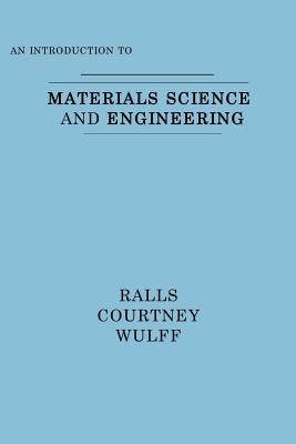 An Introduction to Materials Science and Engineering - Ralls, Kenneth M, and Courtney, Thomas H, and Wulff, John