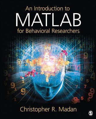 An Introduction to MATLAB for Behavioral Researchers - Madan, Christopher R
