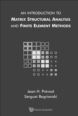 An Introduction To Matrix Structural Analysis And Finite Element Methods - Bagrianski, Serguei, and Prevost, Jean H