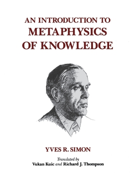An Introduction to Metaphysics of Knowledge - Simon, Yves R, and Kuic, Vukan (Translated by), and Thompson, Richard (Translated by)