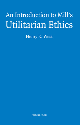 An Introduction to Mill's Utilitarian Ethics - West, Henry R