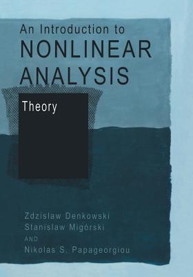 An Introduction to Nonlinear Analysis: Theory - Denkowski, Zdzislaw, and Mig�rski, Stanislaw, and Papageorgiou, Nikolaos S.