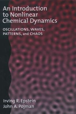 An Introduction to Nonlinear Chemical Dynamics - Epstein, Irving R, and Pojman, John A