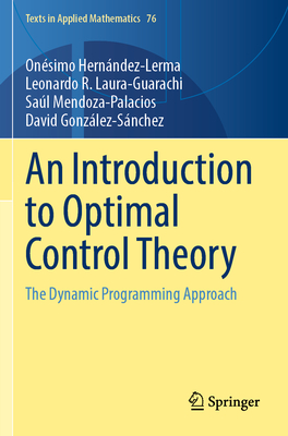 An Introduction to Optimal Control Theory: The Dynamic Programming Approach - Hern�ndez-Lerma, On�simo, and Laura-Guarachi, Leonardo R., and Mendoza-Palacios, Saul