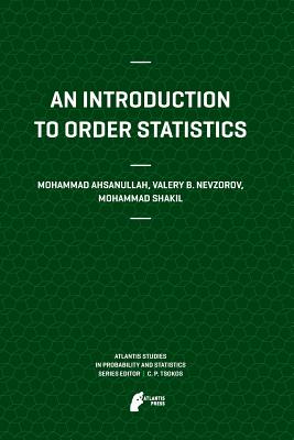 An Introduction to Order Statistics - Ahsanullah, Mohammad, and Nevzorov, Valery B, and Shakil, Mohammad