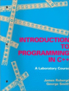 An Introduction to Programming in C++: A Laboratory Course: . - Roberg�, James, and Smith, George K