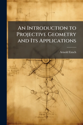 An Introduction to Projective Geometry and Its Applications - Emch, Arnold