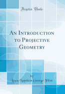 An Introduction to Projective Geometry (Classic Reprint)