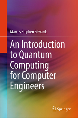 An Introduction to Quantum Computing for Computer Engineers - Edwards, Marcus Stephen