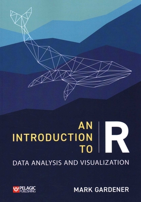 An Introduction to R: Data Analysis and Visualization - Gardener, Mark