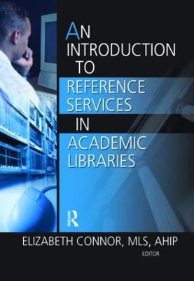 An Introduction to Reference Services in Academic Libraries - Connor, Elizabeth, MLS (Editor)