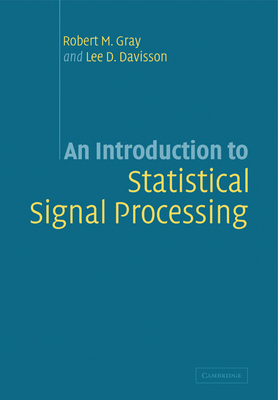 An Introduction to Statistical Signal Processing - Gray, Robert M, and Davisson, Lee D, and Robert M, Gray
