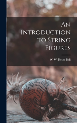 An Introduction to String Figures - Ball, W W Rouse (Walter William Rou (Creator)