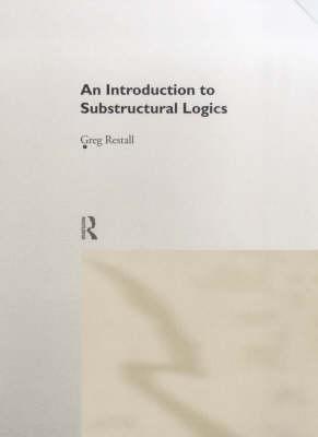 An Introduction to Substructural Logics - Restall, Greg