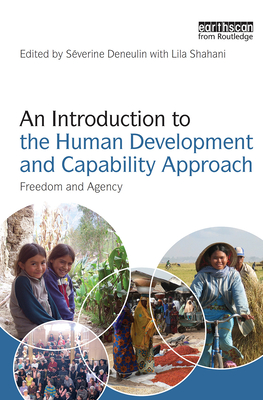 An Introduction to the Human Development and Capability Approach: Freedom and Agency - Deneulin, Severine (Editor), and Shahani, Lila (Editor)