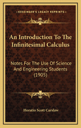 An Introduction to the Infinitesimal Calculus: Notes for the Use of Science and Engineering Students