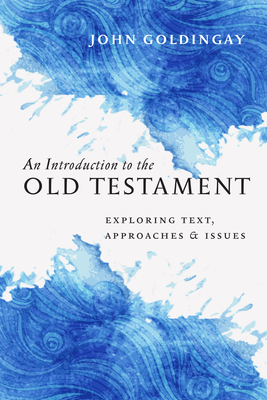An Introduction to the Old Testament: Exploring Text, Approaches & Issues - Goldingay, John