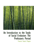 An Introduction to the Study of Social Evolution: The Prehistoric Period
