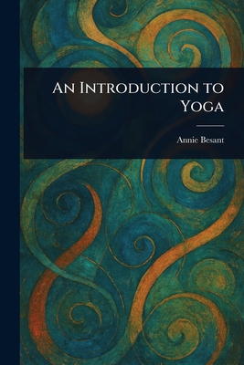 An Introduction to Yoga - Besant, Annie