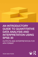 An Introductory Guide to Quantitative Data Analysis and Interpretation Using SPSS 30: Outputs and Interpretation for APA Format