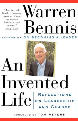 An Invented Life: Reflections on Leadership and Change - Bennis, Warren G, and Peters, Tom (Foreword by)