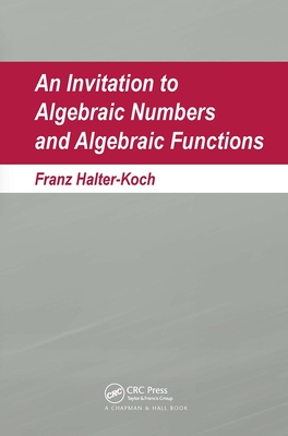 An Invitation to Algebraic Numbers and Algebraic Functions - Halter-Koch, Franz