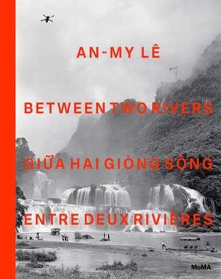 An-My L�: Between Two Rivers - Marcoci, Roxana (Editor), and Frances Hui, La (Contributions by), and Kee, Joan (Contributions by)