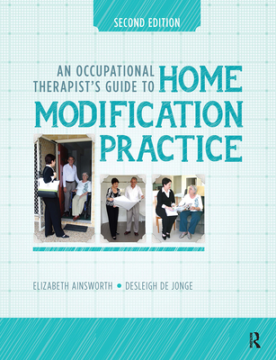 An Occupational Therapist's Guide to Home Modification Practice - Ainsworth, Elizabeth, and de Jonge, Desleigh, Mphil
