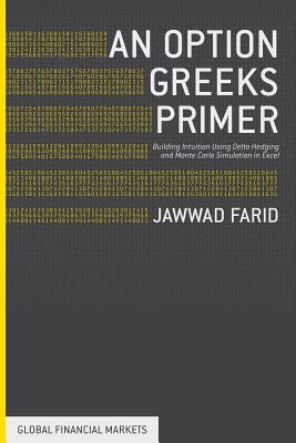 An Option Greeks Primer: Building Intuition with Delta Hedging and Monte Carlo Simulation Using Excel - Farid, Jawwad