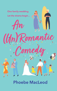 An Un Romantic Comedy: The hilarious romantic comedy from bestseller Phoebe MacLeod