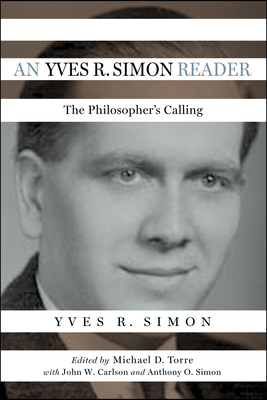 An Yves R. Simon Reader: The Philosopher's Calling - Simon, Yves R, and Torre, Michael D (Editor), and Carlson, John W