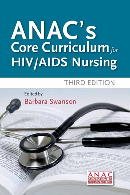 Anac's Core Curriculum for HIV / AIDS Nursing: . - Association of Nurses in Aids Care (Anac)