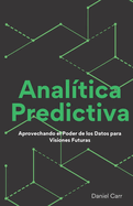 Anal?tica Predictiva: Aprovechando el Poder de los Datos para Visiones Futuras