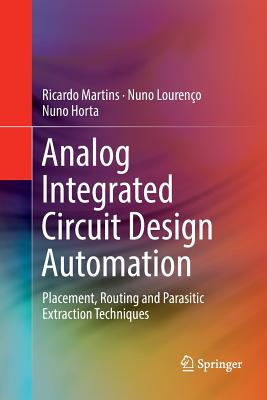 Analog Integrated Circuit Design Automation: Placement, Routing and Parasitic Extraction Techniques - Martins, Ricardo, and Louren�o, Nuno, and Horta, Nuno