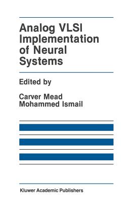 Analog VLSI Implementation of Neural Systems - Mead, Carver (Editor), and Ismail, Mohammed (Editor)