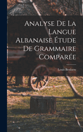 Analyse de La Langue Albanaise: Etude de Grammaire Comparee