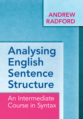Analysing English Sentence Structure: An Intermediate Course in Syntax - Radford, Andrew
