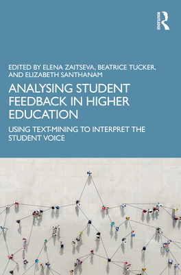 Analysing Student Feedback in Higher Education: Using Text-Mining to Interpret the Student Voice - Zaitseva, Elena (Editor), and Tucker, Beatrice (Editor), and Santhanam, Elizabeth (Editor)
