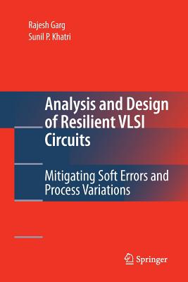 Analysis and Design of Resilient VLSI Circuits: Mitigating Soft Errors and Process Variations - Garg, Rajesh