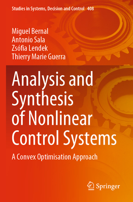 Analysis and Synthesis of Nonlinear Control Systems: A Convex Optimisation Approach - Bernal, Miguel, and Sala, Antonio, and Lendek, Zs�fia