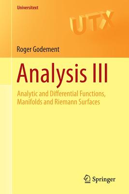 Analysis III: Analytic and Differential Functions, Manifolds and Riemann Surfaces - Godement, Roger, and Ray, Urmie (Translated by)