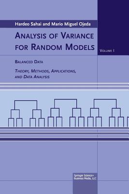 Analysis of Variance for Random Models: Volume I: Balanced Data Theory, Methods, Applications and Data Analysis - Sahai, Hardeo, and Ojeda, Mario M